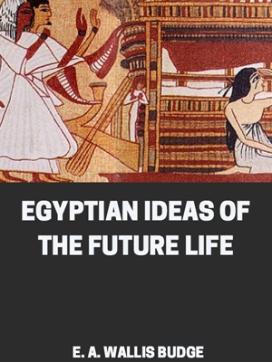 Egyptian Ideas of the Future Life