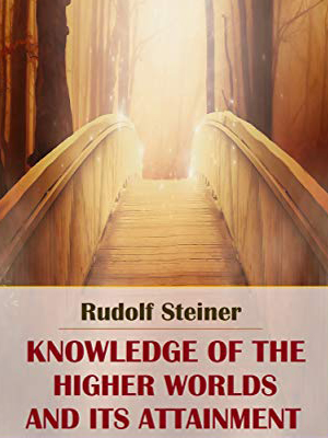 Knowledge of the Higher Worlds And Its Attainment